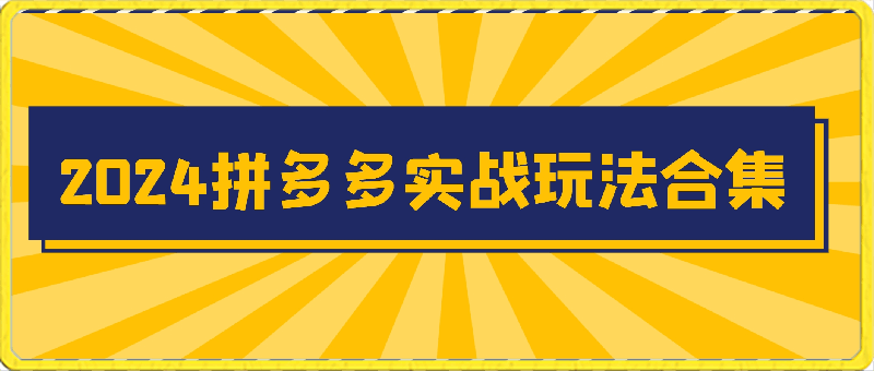 0322-2024拼多多实战玩法合集【0-1全流程详解】照葫芦画瓢⭐2024拼多多实战玩法合集，【0-1全流程详解】照葫芦画瓢