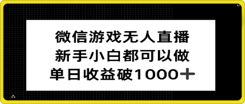 0923-微信游戏无人直播，新手小白都可以做，单日收益破1k【揭秘】