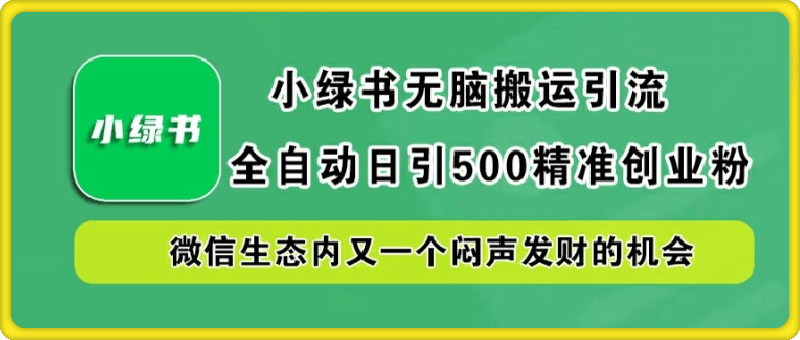 0923-小绿书无脑搬运引流，全自动日引500精准创业粉，微信生态内又一个闷声发财的机会【揭秘】