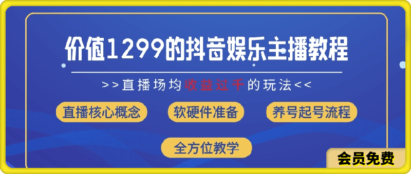 0724价值1299的抖音娱乐主播场均直播收入过千打法教学(8月最新)【揭秘】