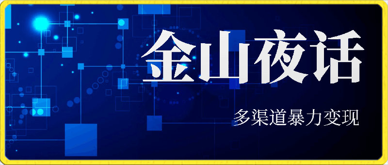 0224全网首发，金山夜话多渠道暴力变现，日赚2000无压力，项目实操新手也能做