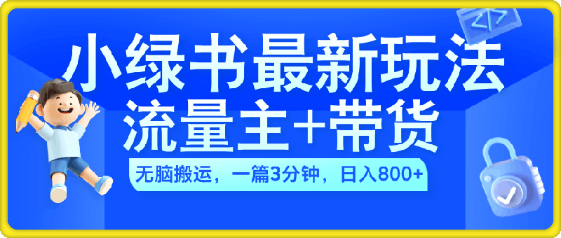 1024-2024小绿书流量主+带货最新玩法，AI无脑搬运，一篇图文3分钟，日入几张⭐2024小绿书流量主 带货最新玩法，AI无脑搬运，一篇图文3分钟，日入几张