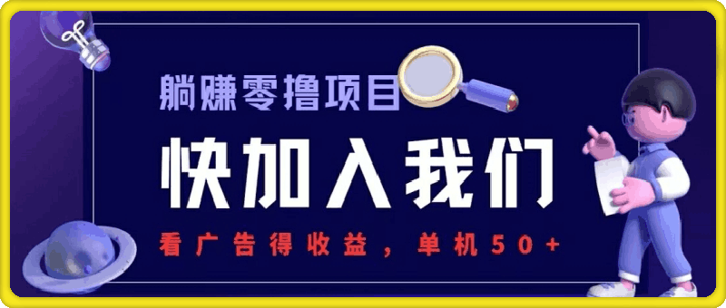 0725-躺赚0撸项目，看广告得收益，零门槛提现，秒到账，单机每日50+