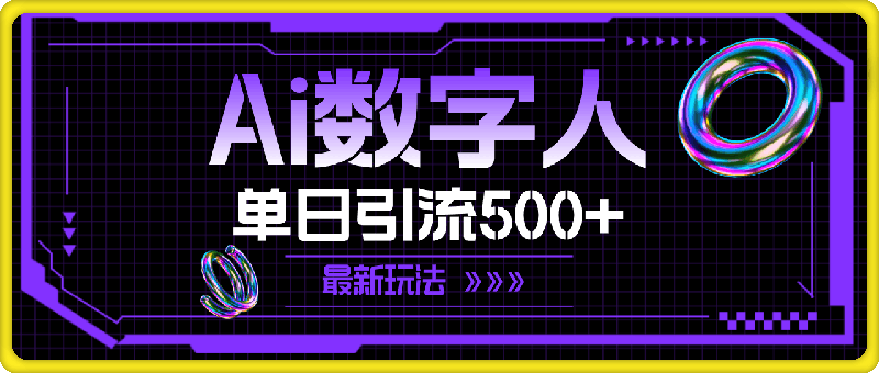 0725数字人单日引流500+创业粉⭐AI数字人，单日引流500  最新玩法