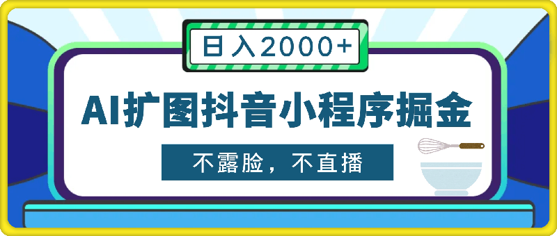 0825单日收益2K，不露脸，不直播，新手小白零粉丝可做最近爆火的AI扩图抖音小程序掘金