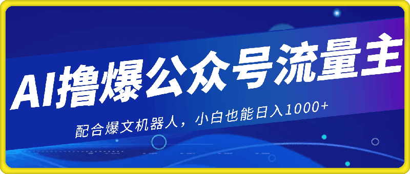 0925最新公众号流量主AI操作，配合爆文机器人，小白轻松日入1000+⭐AI撸爆公众号流量主，配合爆文机器人，小白也能日入1000