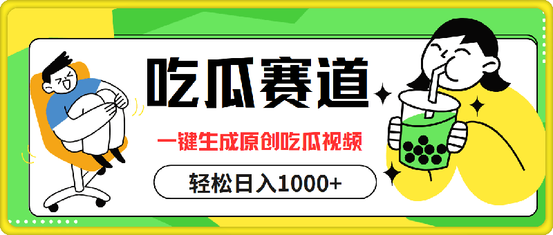 0925吃瓜赛道，一键生成原创吃瓜视频，日入1000+