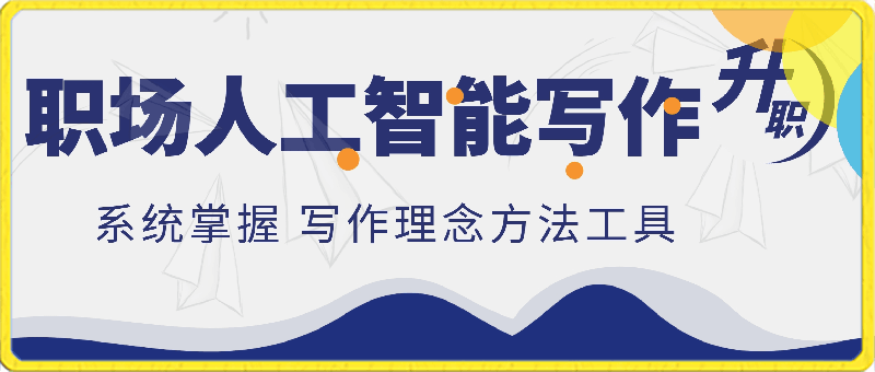 0225职场人工智能写作 系统掌握 写作理念方法工具 走上升职加薪之路-42节无水印