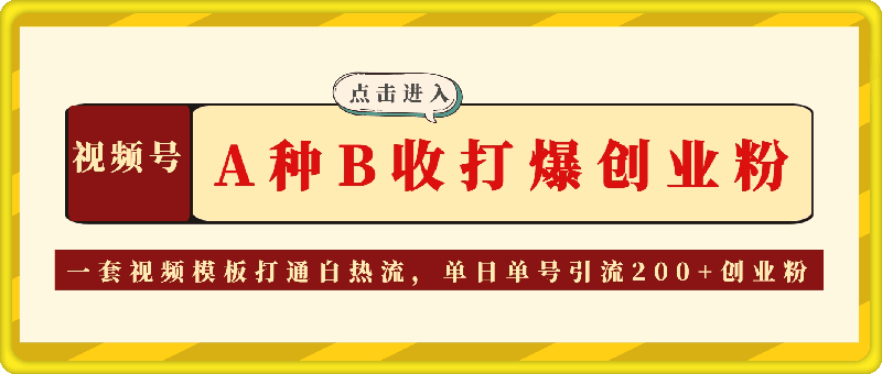 1026-视频号“A种B收”打爆创业粉，一套视频模板打通自热流，单日单号引流200+创业粉⭐视频号“A种B收”打爆创业粉，一套视频模板打通自热流，单日单号引流200 创业粉