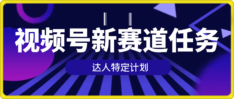 1026视频号最新赛道任务，达人特定计划，宝妈、大学生、上班族皆可做