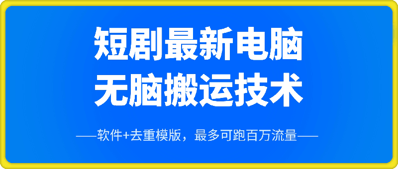 1026-短剧最新电脑无脑搬运技术，软件+去重模版，最多可跑百万流量⭐短剧最新电脑无脑搬运技术，软件 去重模版，最多可跑百万流量