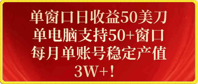 0427单窗口日收益50美刀，单电脑支持50+窗口，每月单账号稳定产值3W+！⭐单窗口日收益50美刀，单电脑支持50 窗口，每月单账号稳定产值3W ！