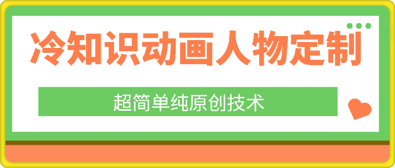 0726-冷知识动画人物定制，纯原创技术，学会超简单，月入3万+，最详细实操技术教程【揭秘】⭐冷知识动画人物定制，纯原创技术，学会超简单，月入3万 ，最详细实操技术教程【揭秘】