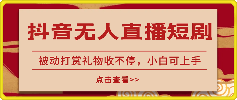 0726抖音无人直播短剧火爆玩法，轻松日入4、5张，被动打赏礼物收不停，小白可上手，内部智慧操作