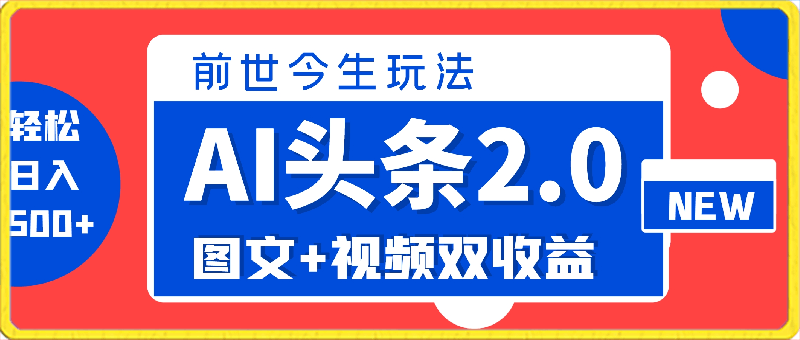 0226-AI头条2.0之前世今生玩法（保姆级教程）图文+视频双收益，轻松日入500+【揭秘】⭐AI头条2.0之前世今生玩法，图文 视频双收益，轻松日入500 【揭秘】