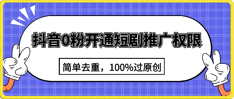 0226抖音0粉开通短剧推广权限，简单去重，100%过原创，小白也可以轻松日入1000+