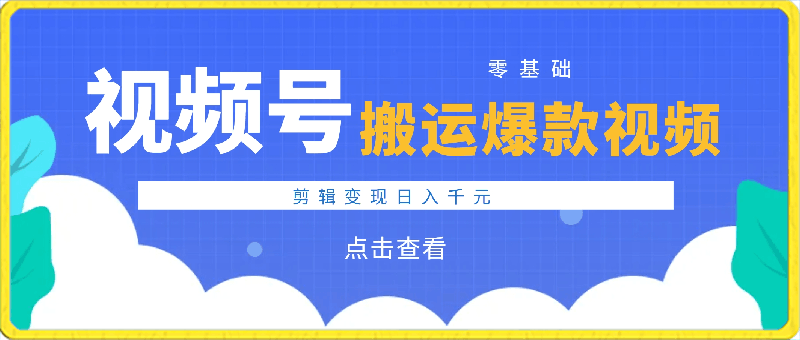 0326视频号 零基础！搬运爆款视频，剪辑变现日入千元