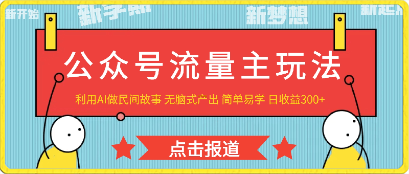 0326公众号流量主玩法新技巧 利用AI做民间故事⭐公众号流量主玩法新技巧 利用AI做民间故事 无脑式产出 简单易学 日收益300