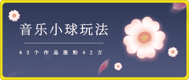 1027-音乐小球玩法⭐43个作品涨粉42万,小球搭配音乐玩法，多种变现收益最大化