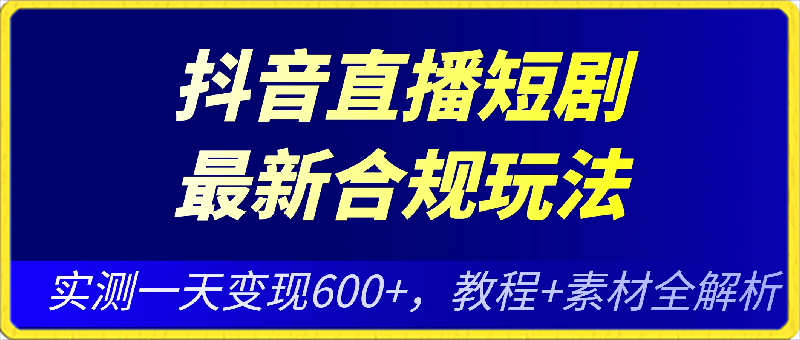 0227抖音直播短剧最新合规玩法，实测一天变现600+，教程+素材全解析⭐抖音直播短剧最新合规玩法，实测一天变现600 ，教程 素材全解析