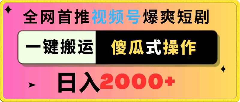 0227全网首推，视频号爆爽短剧推广，一键搬运，傻瓜式操作，日入2000+