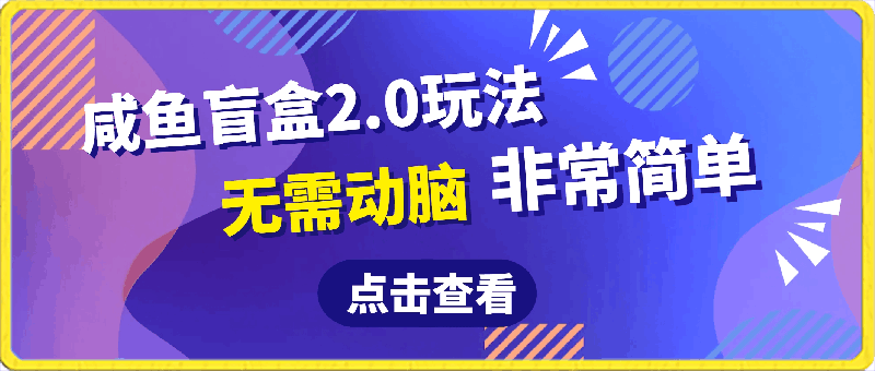 0327最新咸鱼盲盒2.0玩法，保姆教程，日500+，无需动脑非常简单⭐最新咸鱼盲盒2.0玩法，保姆教程，日500 ，无需动脑非常简单