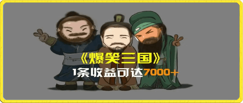 0327爆笑三国，一条视频收益7000+，条条爆款，5分钟一个原创视频，多种变现方式⭐爆笑三国，一条视频收益7000 ，条条爆款，5分钟一个原创视频，多种变现方式