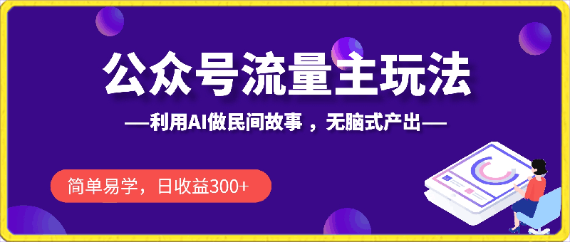 0327-公众号流量主玩法新技巧，利用AI做民间故事 ，无脑式产出，简单易学，日收益300+【揭秘】⭐公众号流量主玩法新技巧，利用AI做民间故事 ，无脑式产出，简单易学，日收益300 【揭秘】