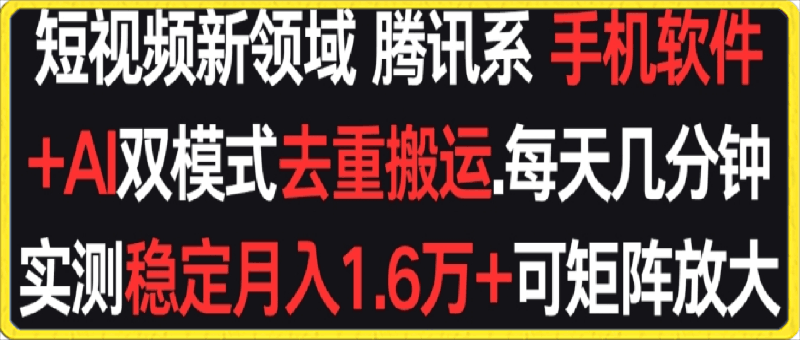 0327短视频新领域腾讯系 手机软件+AI双模式去重搬运.实测稳定月入1.6万+，可矩阵放大⭐短视频新领域腾讯系 手机软件 AI双模式去重搬运.实测稳定月入1.6万 ，可矩阵放大