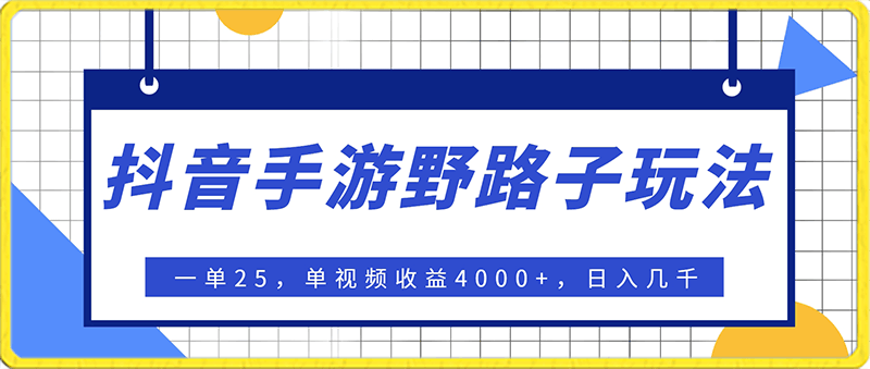 0127抖音手游野路子玩法，一单25，单视频收益4000+，日入几千轻轻松松，一部手机即可操作，稳定玩法，  小白轻松上手！⭐抖音手游野路子玩法，一单25，单视频收益400 ，日入几千轻轻松松，一部手机即可操作【揭秘】