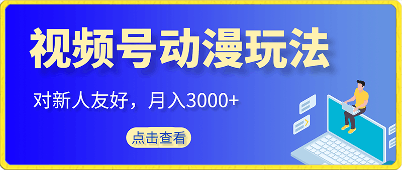 0127蓝海项目，视频号动漫玩法，对新人友好，月入3000+