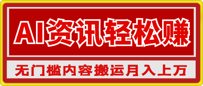 0827-AI资讯轻松赚，0基础一键上手，无门槛内容搬运术，新手也可月入过万