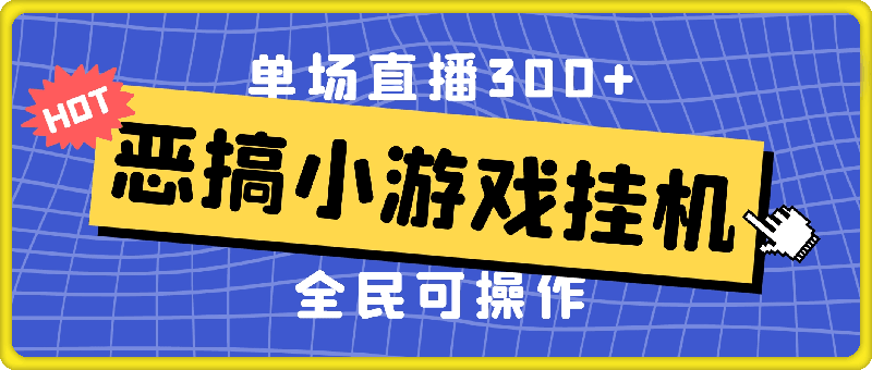 0727恶搞小游戏挂机，单场直播300+，全民可操作⭐恶搞小游戏挂机，单场直播300 ，全民可操作