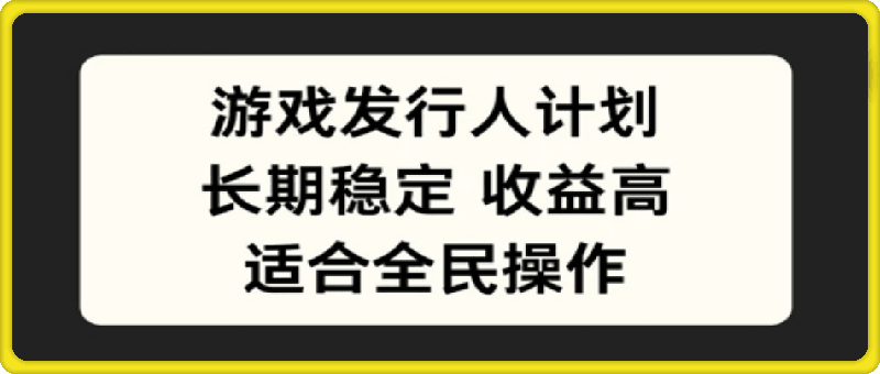0927-游戏发行人计划，长期稳定，适合全民操作【揭秘】