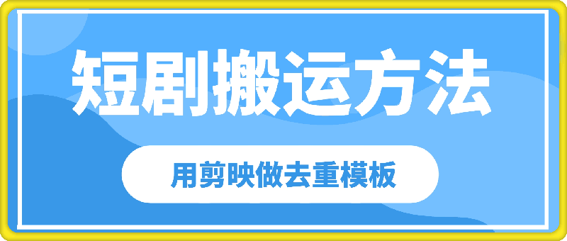 0927-短剧搬运方法分享，教你用搬用剪映做去重模板