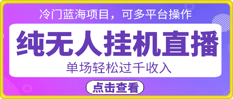 0927纯无人挂机直播，冷门蓝海项目，可多平台操作，拆卡吸引80、90后，单场轻松过千收入