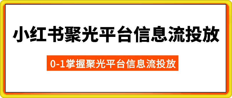 0927从0-1学习小红书聚光信息流投放⭐从0-1学习小红书聚光平台信息流投放