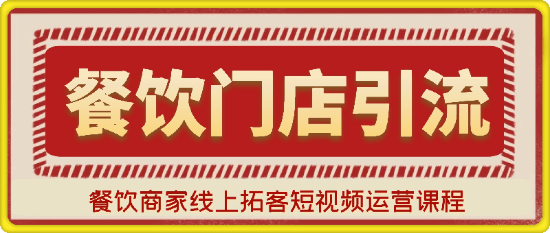 0827餐饮商家线上拓客短视频运营课程【一文】⭐餐饮商家线上拓客短视频运营课程，餐饮门店引流陪跑课