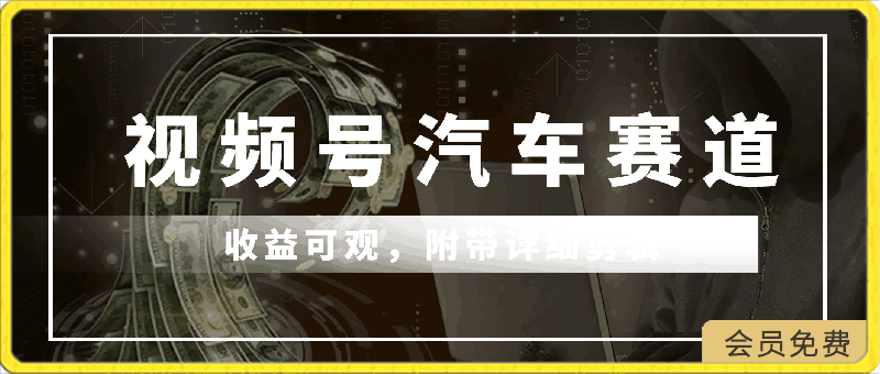 0428视频号汽车赛道，作者亲测，收益可观，附带详细剪辑教程