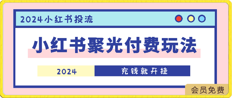 0428-2024年小红书聚光付费玩法，小红书投流，充钱就开挂