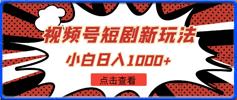 0328-2024年视频号 短剧新玩法小白日入1000+落地实操教程⭐2024年视频号短剧新玩法，小白日入1000 ，保姆级落地实操教程【揭秘】