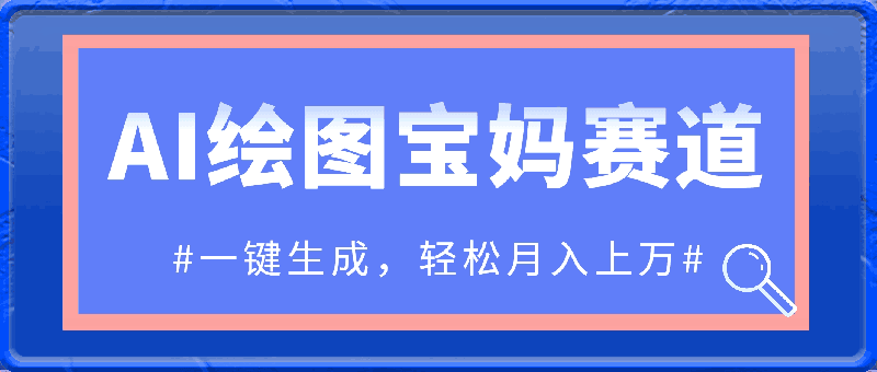 0328-AI绘图，宝妈赛道，一键生成，轻松月入上万⭐AI绘图宝妈赛道，一键生成，轻松月入上万