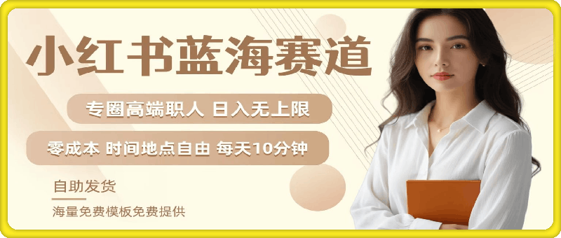 0928-小红书蓝海赛道，圈中高端职场人，月入无上限，可矩阵，内含私域实操教程!