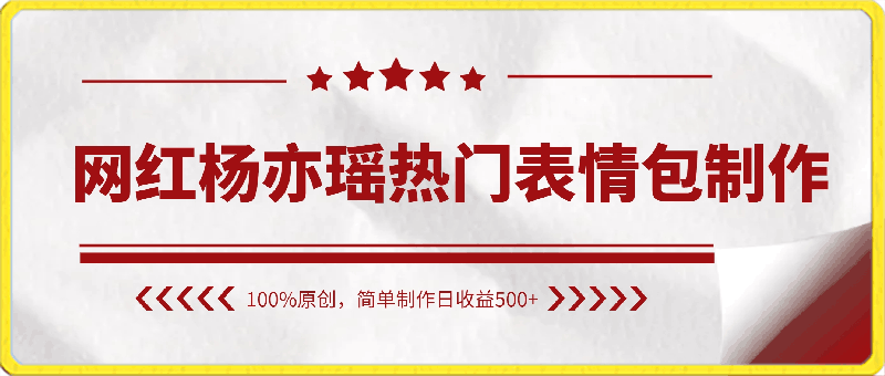 0228-网红杨亦瑶热门表情包制作，100%原创，简单制作日收益500+