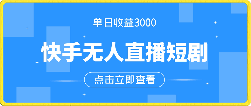 0228快手无人直播短剧，不封直播间，不出现版权，单日收益3000+，爆裂变现，小白一定要做的项目