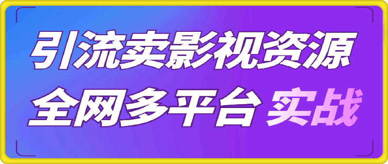 1028-引流卖影视资源实操课程，引流私域运营，全网多平台实战经验