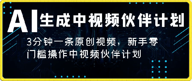 0228AI生成中视频伙伴计划，3分钟一条原创视频，新手零门槛操作中视频伙伴计划