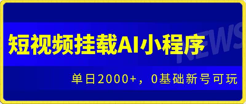 0228抖音短视频挂载AI小程序，单日2000+，0基础新号可玩⭐抖音短视频挂载AI小程序，单日2000 ，0基础新号可玩