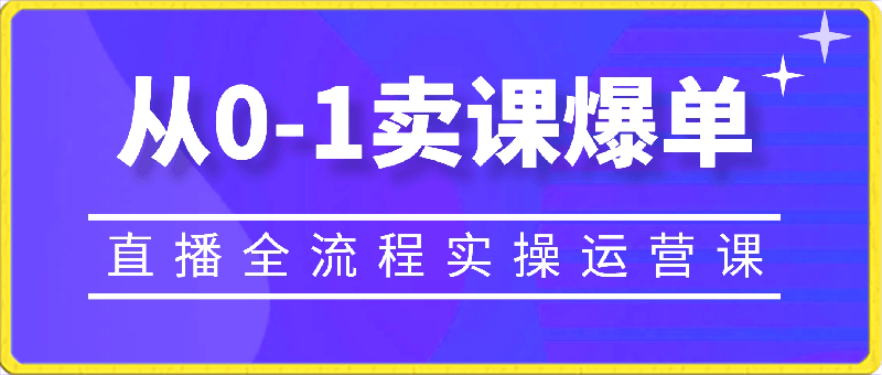 0228从0-1卖课爆单（直播全流程实操运营课）