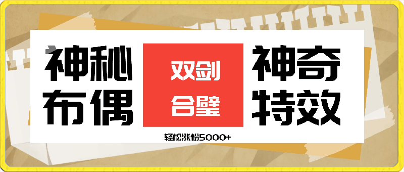 0229揭秘神秘布偶与神奇特效双剑合璧，轻松涨粉5000+